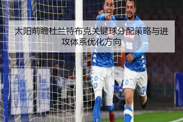 太阳前瞻杜兰特布克关键球分配策略与进攻体系优化方向