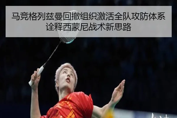 马竞格列兹曼回撤组织激活全队攻防体系诠释西蒙尼战术新思路