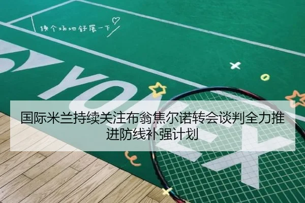 国际米兰持续关注布翁焦尔诺转会谈判全力推进防线补强计划