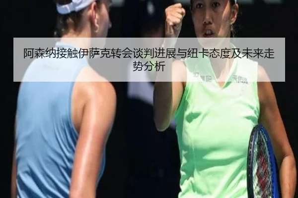 阿森纳接触伊萨克转会谈判进展与纽卡态度及未来走势分析
