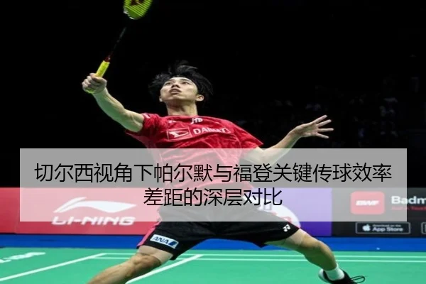 切尔西视角下帕尔默与福登关键传球效率差距的深层对比