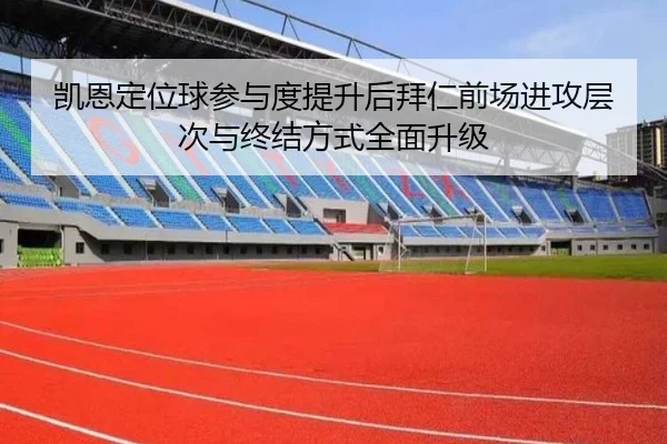 凯恩定位球参与度提升后拜仁前场进攻层次与终结方式全面升级